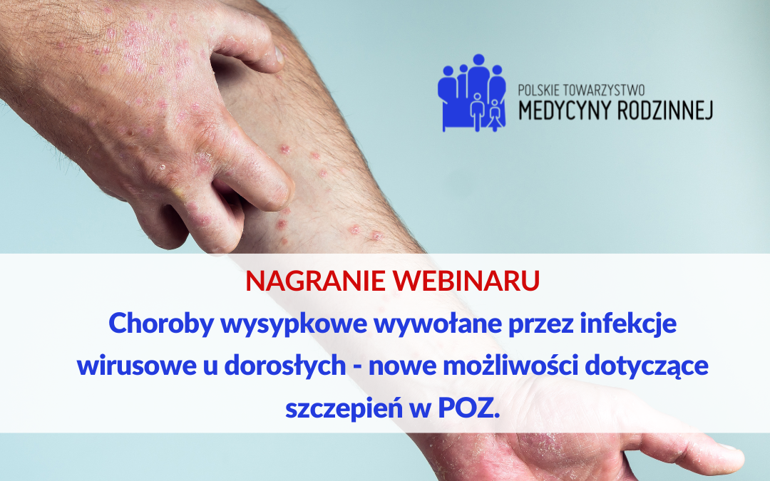 Nagranie Webinaru: Choroby wysypkowe wywołane przez infekcje wirusowe u dorosłych – nowe możliwości dotyczące szczepień w POZ.