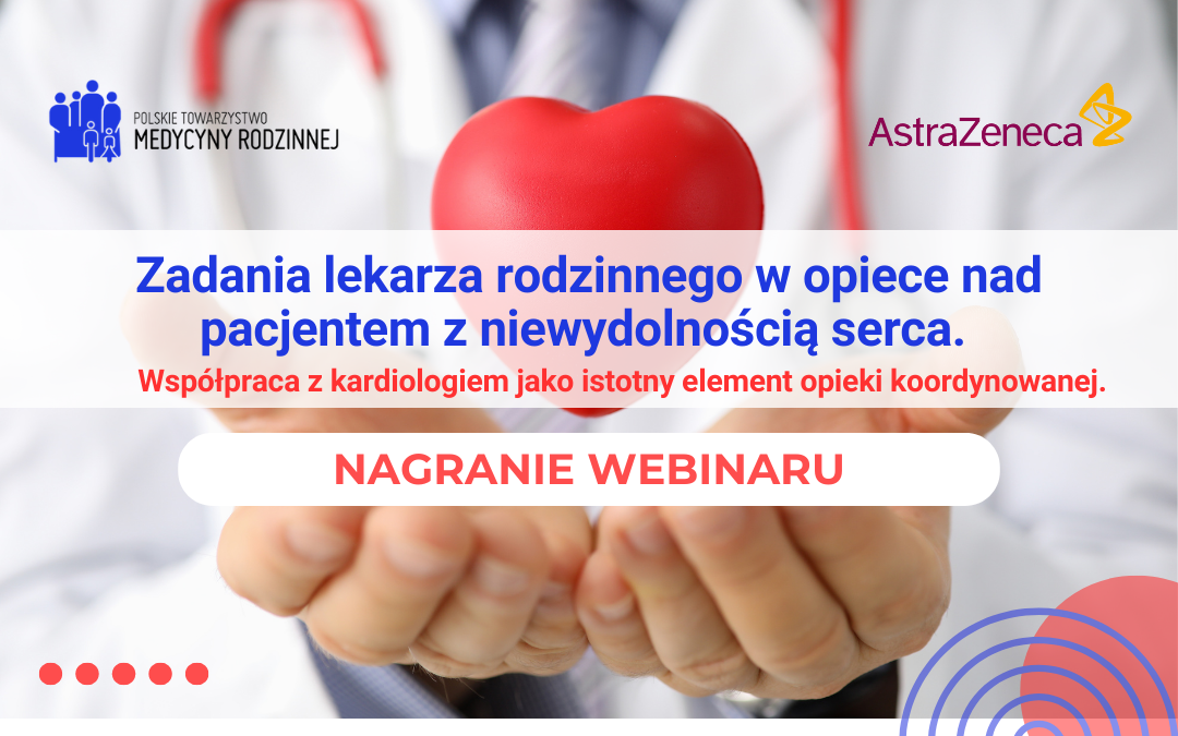 Nagranie webinaru: Zadania lekarza rodzinnego w opiece nad pacjentem z niewydolnością serca. Współpraca z kardiologiem jako istotny element opieki koordynowanej.